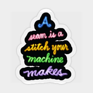 A Seam is a Stitch Your Machine Makes Sticker